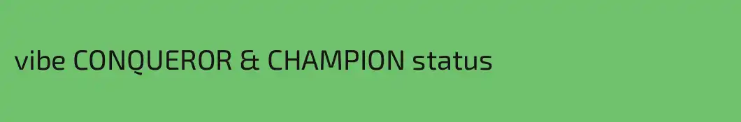 vibe CONQUEROR & CHAMPION status